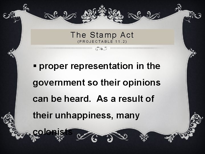 The Stamp Act (PROJECTABLE 11. 2) § proper representation in the government so their