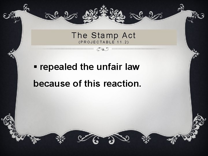 The Stamp Act (PROJECTABLE 11. 2) § repealed the unfair law because of this