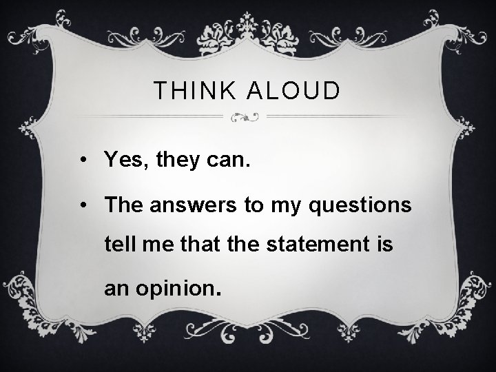 THINK ALOUD • Yes, they can. • The answers to my questions tell me