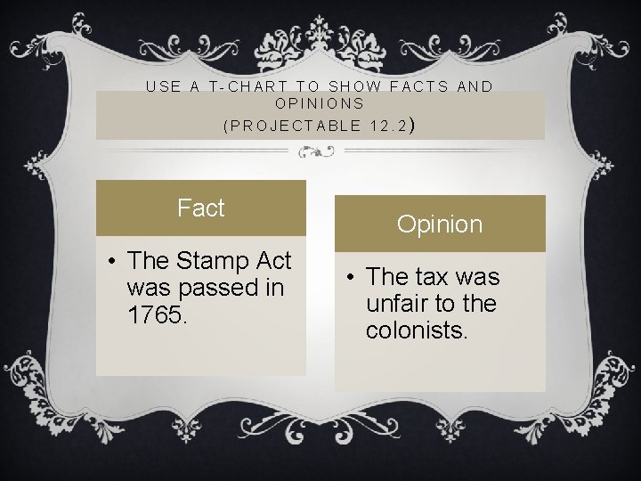 USE A T-CHART TO SHOW FACTS AND OPINIONS (PROJECTABLE 12. 2) Fact • The