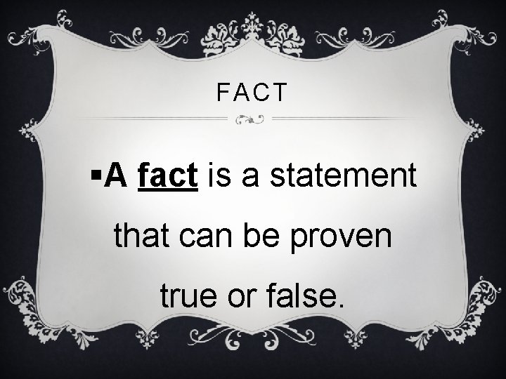 FACT §A fact is a statement that can be proven true or false. 