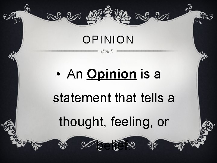 OPINION • An Opinion is a statement that tells a thought, feeling, or belief.