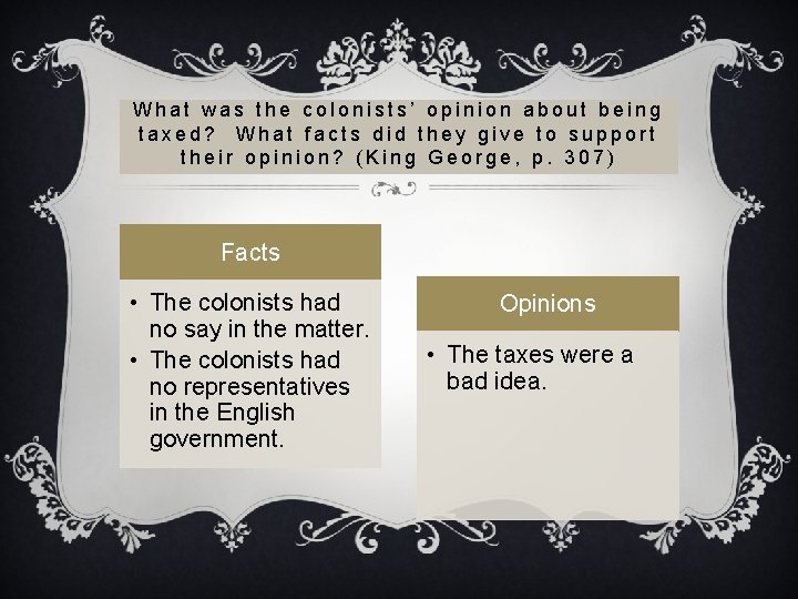 What was the colonists’ opinion about being taxed? What facts did they give to