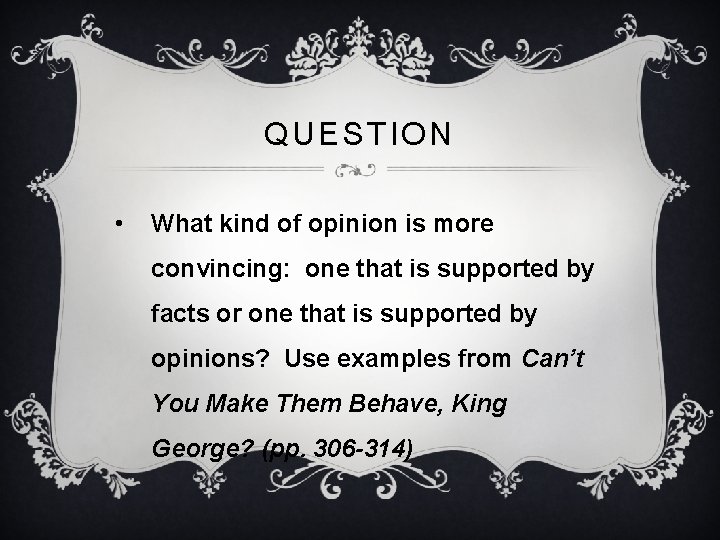 QUESTION • What kind of opinion is more convincing: one that is supported by