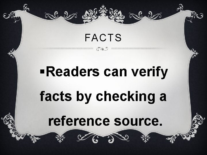 FACTS §Readers can verify facts by checking a reference source. 