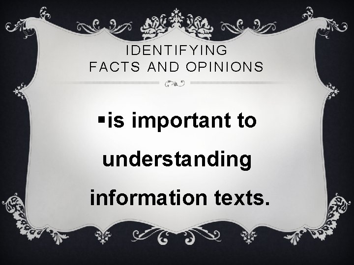 IDENTIFYING FACTS AND OPINIONS §is important to understanding information texts. 