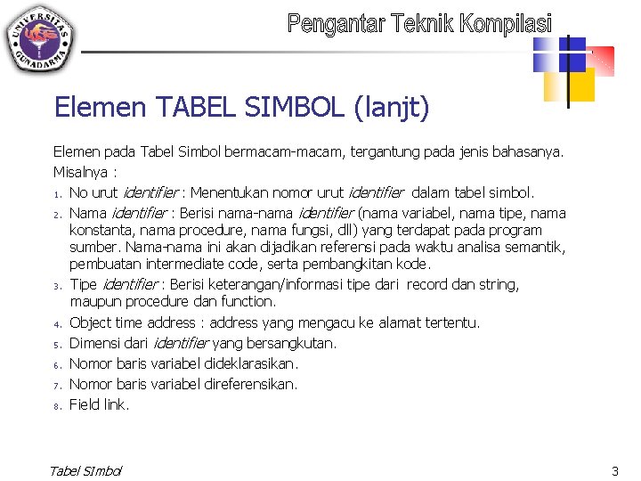 Elemen TABEL SIMBOL (lanjt) Elemen pada Tabel Simbol bermacam-macam, tergantung pada jenis bahasanya. Misalnya