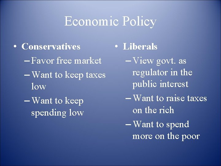 Economic Policy • Conservatives • Liberals – Favor free market – View govt. as