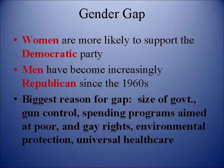 Gender Gap • Women are more likely to support the Democratic party • Men