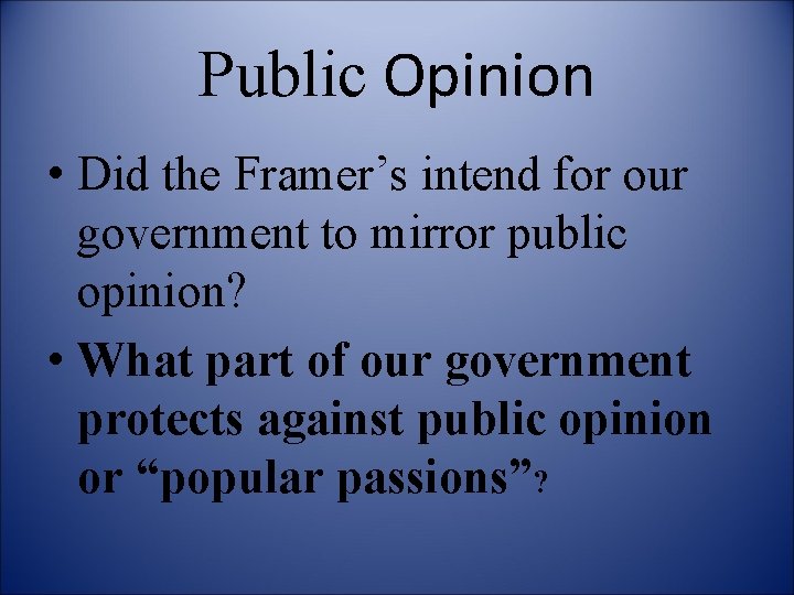 Public Opinion • Did the Framer’s intend for our government to mirror public opinion?