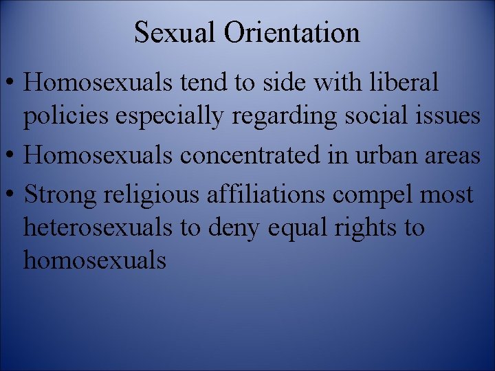 Sexual Orientation • Homosexuals tend to side with liberal policies especially regarding social issues