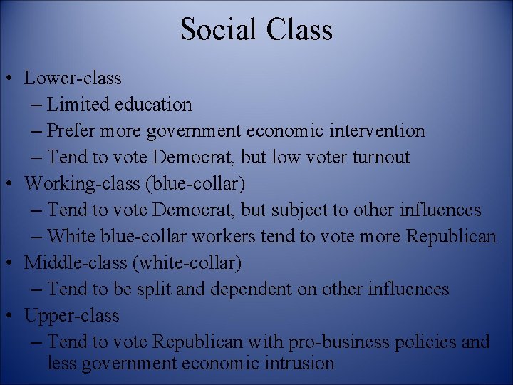 Social Class • Lower-class – Limited education – Prefer more government economic intervention –