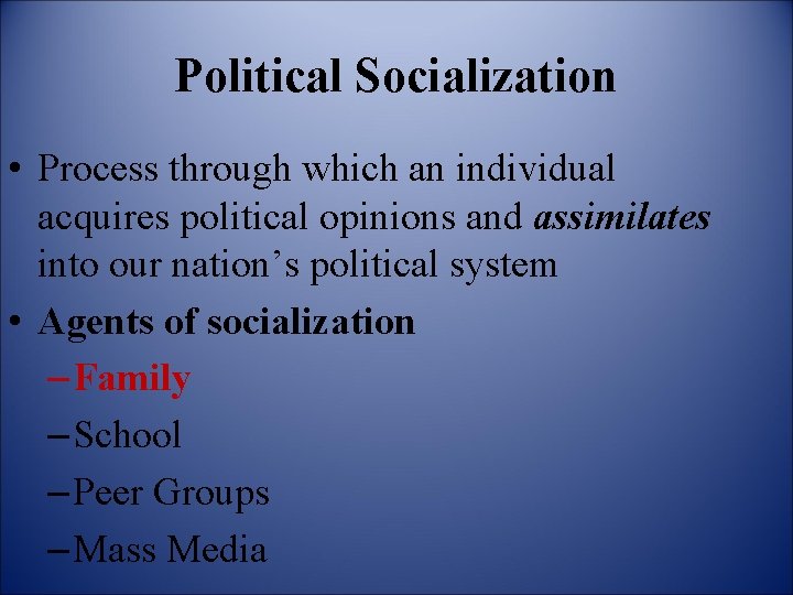 Political Socialization • Process through which an individual acquires political opinions and assimilates into