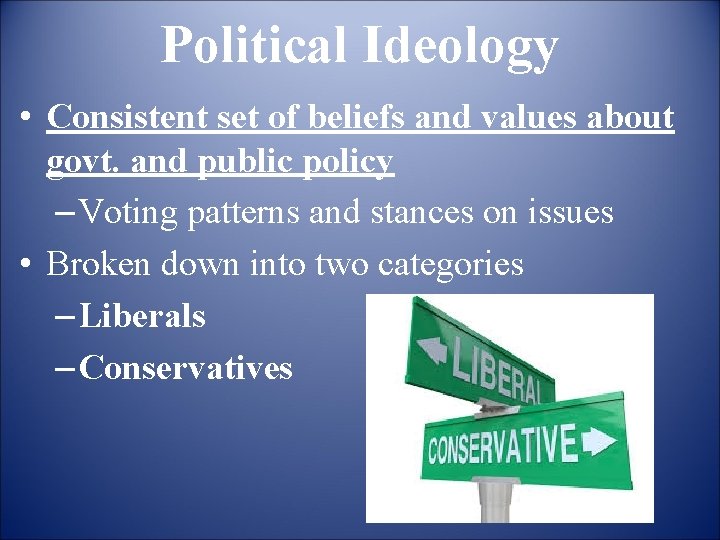 Political Ideology • Consistent set of beliefs and values about govt. and public policy