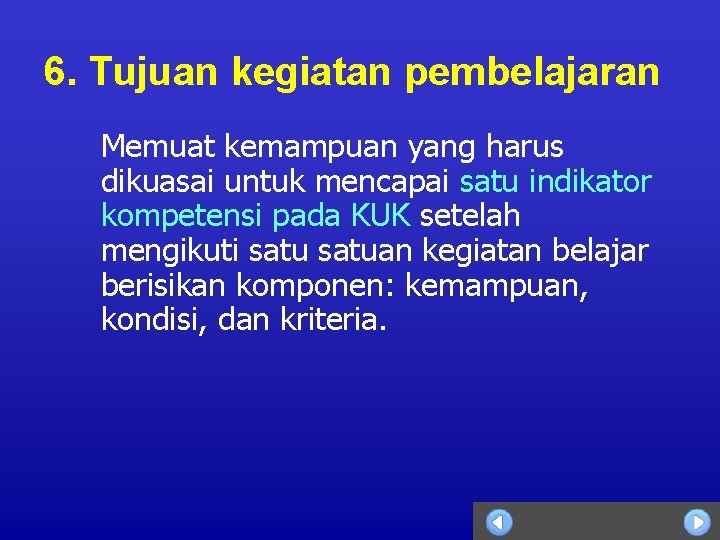 6. Tujuan kegiatan pembelajaran Memuat kemampuan yang harus dikuasai untuk mencapai satu indikator kompetensi