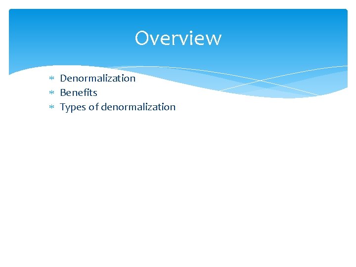 Overview Denormalization Benefits Types of denormalization 