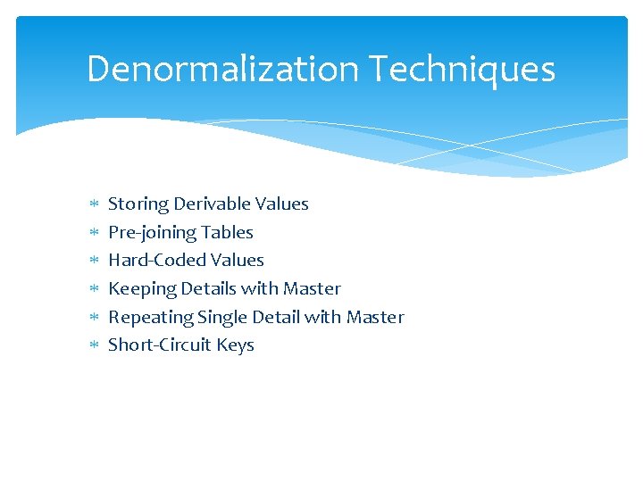 Denormalization Techniques Storing Derivable Values Pre-joining Tables Hard-Coded Values Keeping Details with Master Repeating