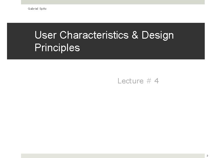 Gabriel Spitz User Characteristics & Design Principles Lecture # 4 3 