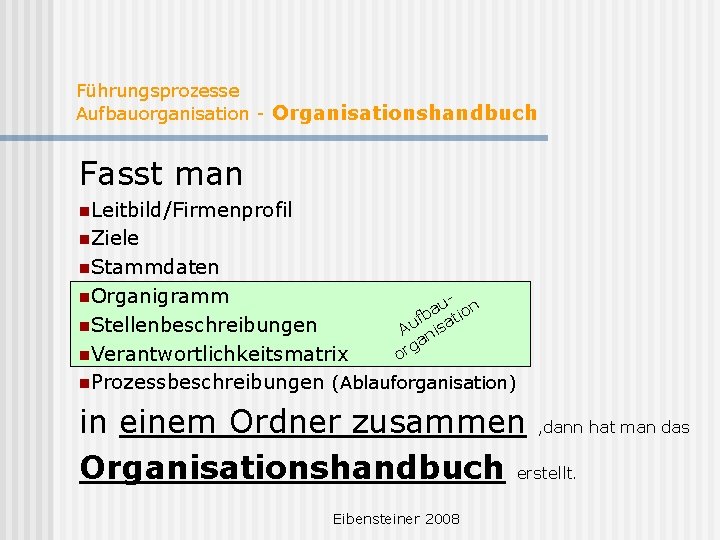 Führungsprozesse Aufbauorganisation - Organisationshandbuch Fasst man n. Leitbild/Firmenprofil n. Ziele n. Stammdaten n. Organigramm