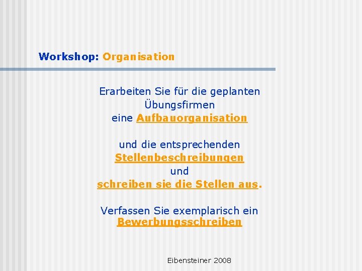Workshop: Organisation Erarbeiten Sie für die geplanten Übungsfirmen eine Aufbauorganisation und die entsprechenden Stellenbeschreibungen