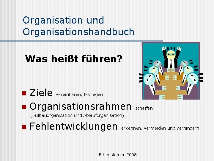 Organisation und Organisationshandbuch Was heißt führen? Ziele vereinbaren, festlegen n Organisationsrahmen n schaffen (Aufbauorganisation