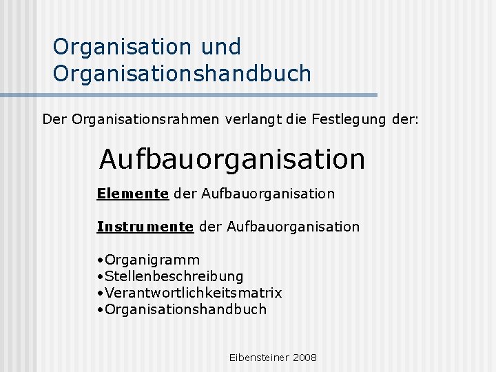 Organisation und Organisationshandbuch Der Organisationsrahmen verlangt die Festlegung der: Aufbauorganisation Elemente der Aufbauorganisation Instrumente