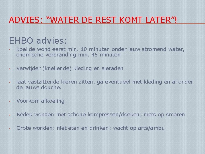 ADVIES: “WATER DE REST KOMT LATER”! EHBO advies: • koel de wond eerst min.