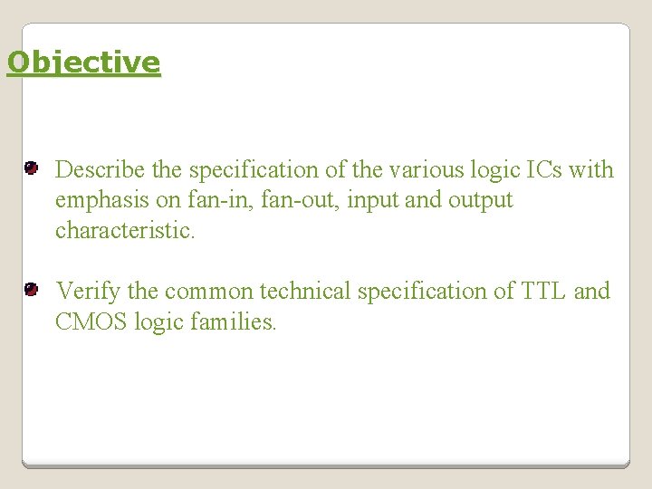 Objective Describe the specification of the various logic ICs with emphasis on fan-in, fan-out, Objective Describe the specification of the various logic ICs with emphasis on fan-in, fan-out,