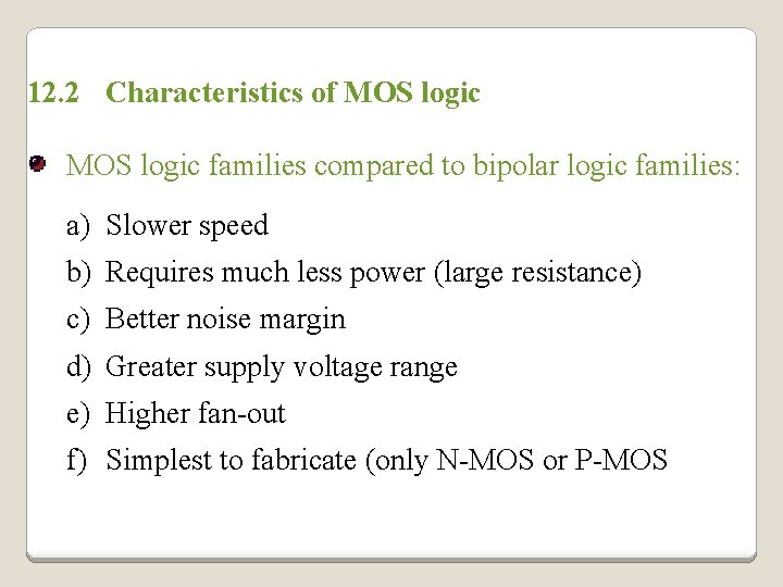 12. 2 Characteristics of MOS logic families compared to bipolar logic families: a) Slower 12. 2 Characteristics of MOS logic families compared to bipolar logic families: a) Slower