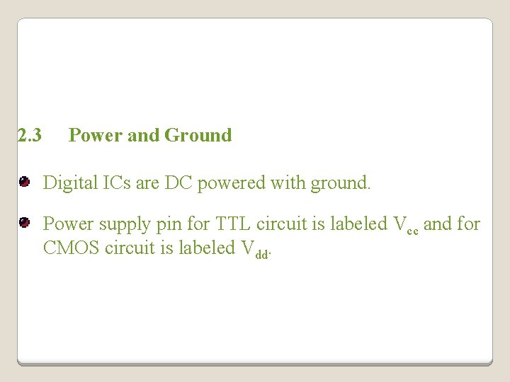 2. 3 Power and Ground Digital ICs are DC powered with ground. Power supply 2. 3 Power and Ground Digital ICs are DC powered with ground. Power supply