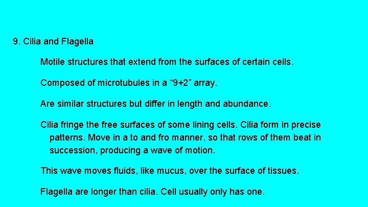 9. Cilia and Flagella Motile structures that extend from the surfaces of certain cells.