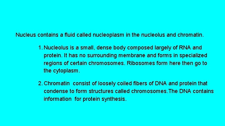 Nucleus contains a fluid called nucleoplasm in the nucleolus and chromatin. 1. Nucleolus is