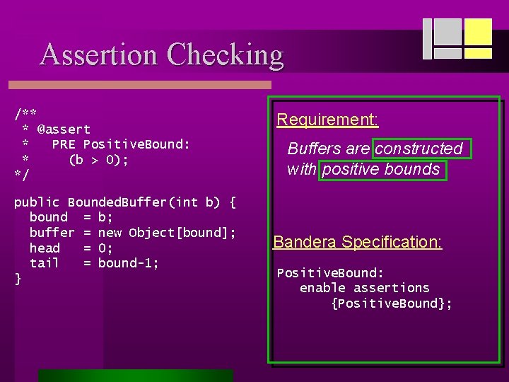 Assertion Checking /** * @assert * PRE Positive. Bound: * (b > 0); */