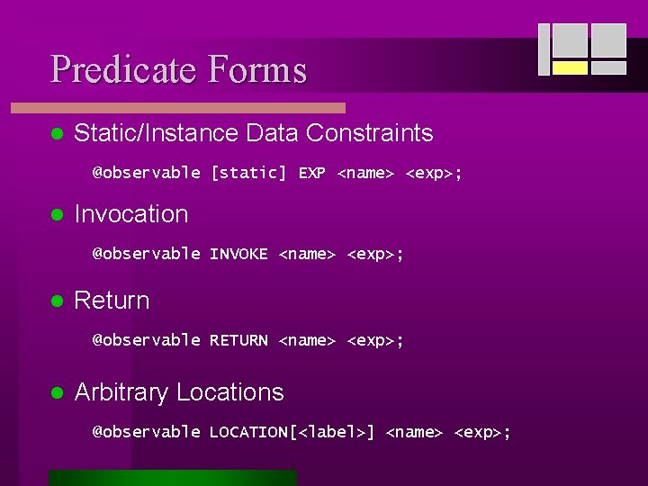 Predicate Forms l Static/Instance Data Constraints @observable [static] EXP <name> <exp>; l Invocation @observable