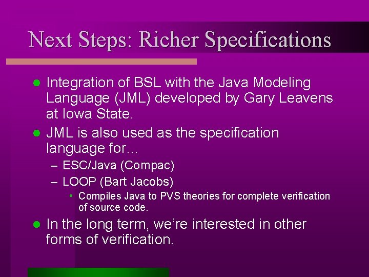 Next Steps: Richer Specifications Integration of BSL with the Java Modeling Language (JML) developed