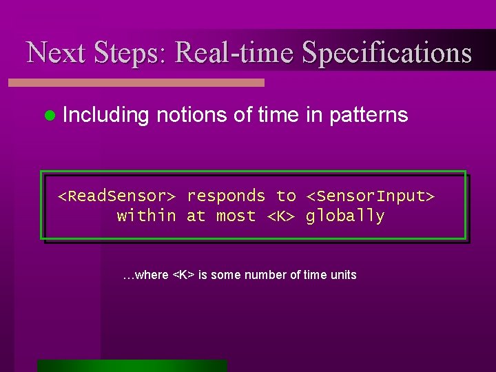 Next Steps: Real-time Specifications l Including notions of time in patterns <Read. Sensor> responds