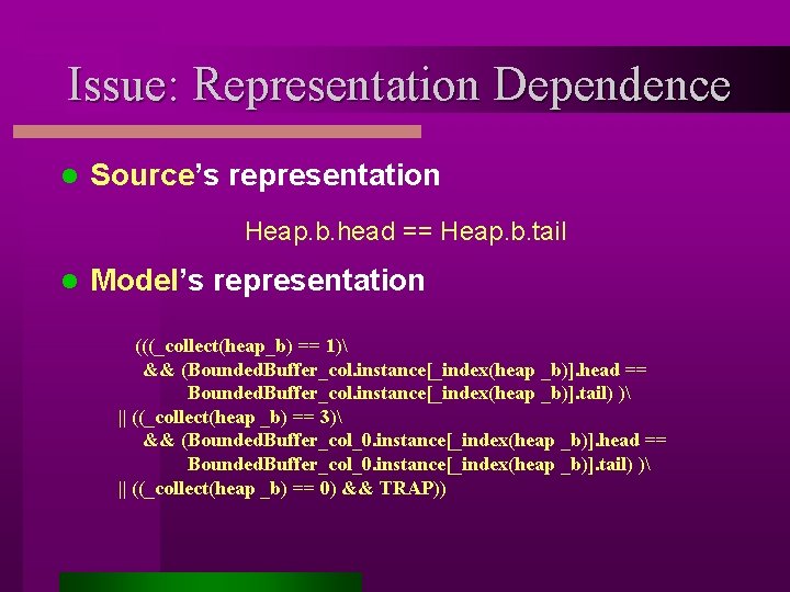 Issue: Representation Dependence l Source’s representation Heap. b. head == Heap. b. tail l
