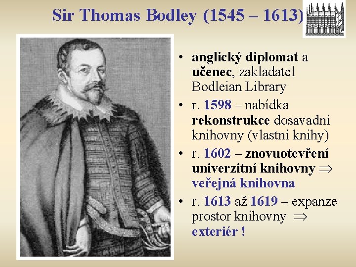 Sir Thomas Bodley (1545 – 1613) • anglický diplomat a učenec, zakladatel Bodleian Library