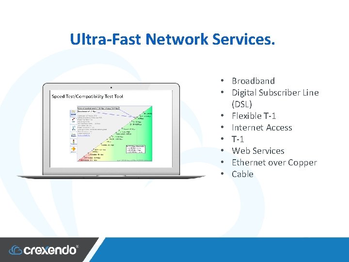 Ultra-Fast Network Services. • Broadband • Digital Subscriber Line (DSL) • Flexible T-1 •