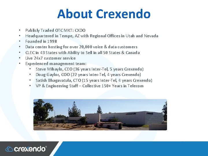 About Crexendo • • Publicly Traded OTC MKT: CXDO Headquartered in Tempe, AZ with