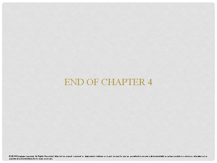END OF CHAPTER 4 © 2014 Cengage Learning. All Rights Reserved. May not be