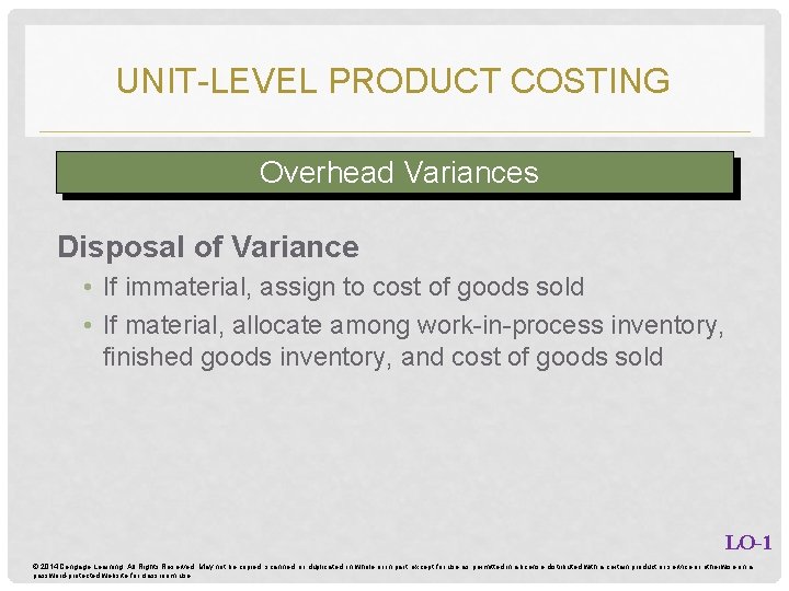 UNIT-LEVEL PRODUCT COSTING Overhead Variances Disposal of Variance • If immaterial, assign to cost