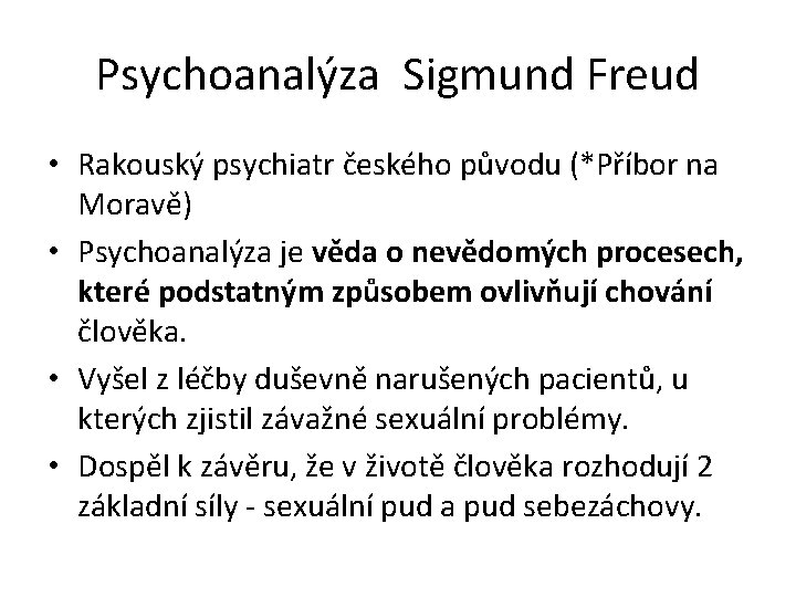 Psychoanalýza Sigmund Freud • Rakouský psychiatr českého původu (*Příbor na Moravě) • Psychoanalýza je