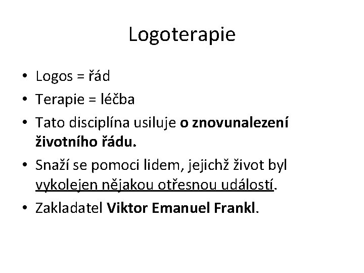 Logoterapie • Logos = řád • Terapie = léčba • Tato disciplína usiluje o