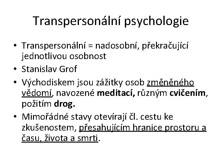 Transpersonální psychologie • Transpersonální = nadosobní, překračující jednotlivou osobnost • Stanislav Grof • Východiskem