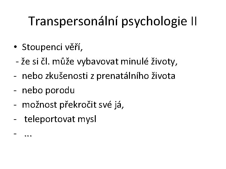 Transpersonální psychologie II • Stoupenci věří, - že si čl. může vybavovat minulé životy,