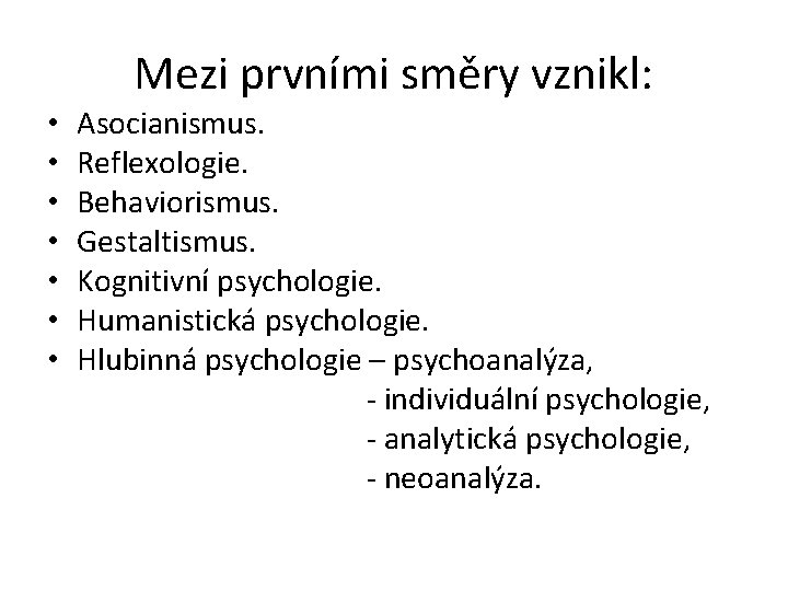 Mezi prvními směry vznikl: • • Asocianismus. Reflexologie. Behaviorismus. Gestaltismus. Kognitivní psychologie. Humanistická psychologie.