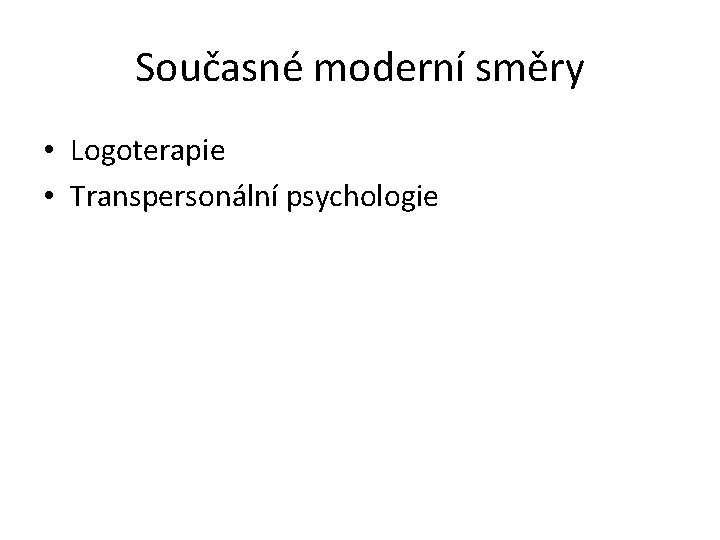 Současné moderní směry • Logoterapie • Transpersonální psychologie 