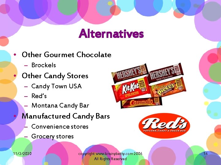 Alternatives • Other Gourmet Chocolate – Brockels • Other Candy Stores – Candy Town