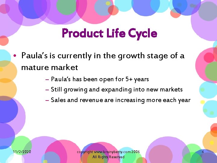 Product Life Cycle • Paula’s is currently in the growth stage of a mature